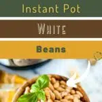 a graphic for Instant Pot White Beans with a text in the middle saying "Instant Pot White Beans".